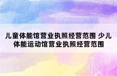 儿童体能馆营业执照经营范围 少儿体能运动馆营业执照经营范围